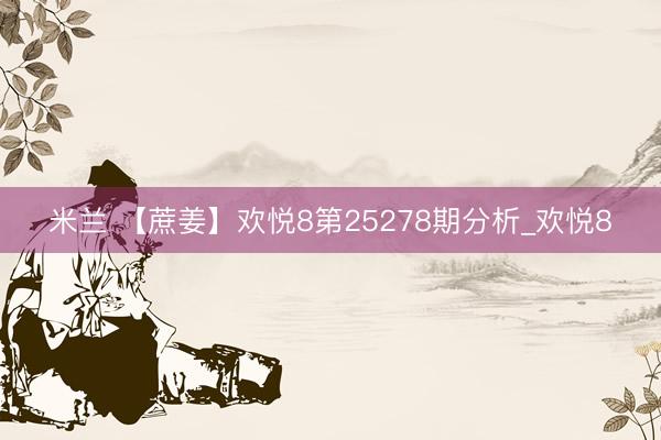 米兰 【蔗姜】欢悦8第25278期分析_欢悦8