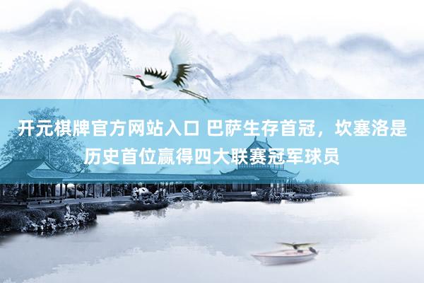 开元棋牌官方网站入口 巴萨生存首冠，坎塞洛是历史首位赢得四大联赛冠军球员