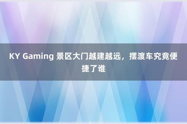 KY Gaming 景区大门越建越远，<a href=
