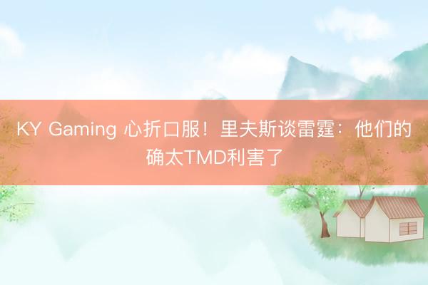 KY Gaming 心折口服！里夫斯谈雷霆：他们的确太TMD利害了
