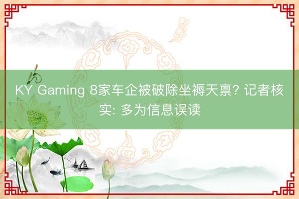 KY Gaming 8家车企被破除坐褥天禀? 记者核实: 多为信息误读